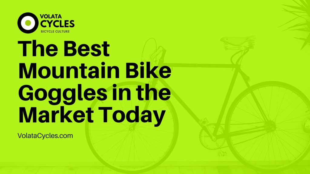The Best Mountain Bike Goggles In The Market Today
